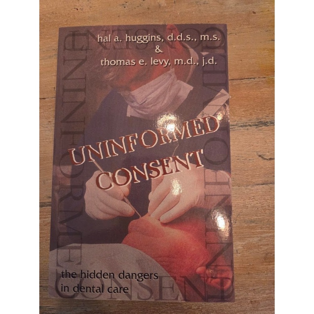 Uninformed Consent The Hidden Dangers in Dental Care Hal Huggins Thomas Levy